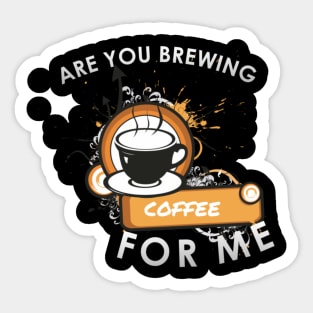 Are you brewing coffee for me Sticker